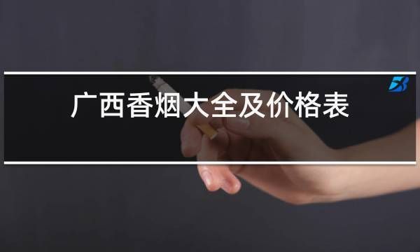 广西卖香烟店名字叫什么 广西买的香烟品牌及价格表